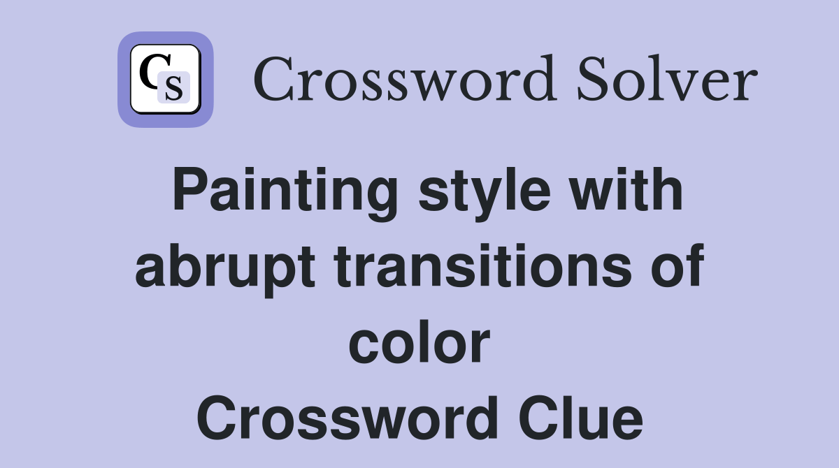 Painting style with abrupt transitions of color Crossword Clue